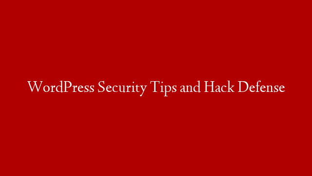 WordPress Security Tips and Hack Defense