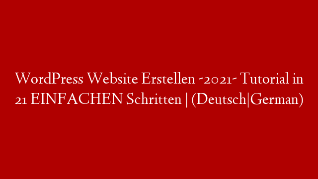 WordPress Website Erstellen -2021- Tutorial in 21 EINFACHEN Schritten | (Deutsch|German)