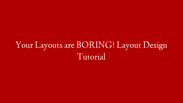 Your Layouts are BORING! Layout Design Tutorial