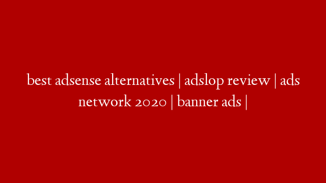 best adsense alternatives | adslop review | ads network 2020 | banner ads | post thumbnail image