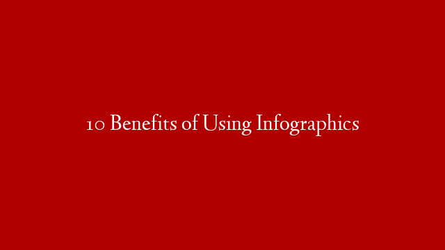 10 Benefits of Using Infographics