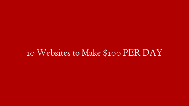 10 Websites to Make $100 PER DAY post thumbnail image
