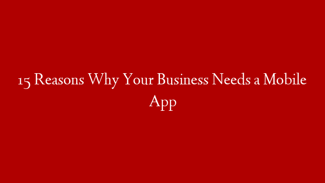 15 Reasons Why Your Business Needs a Mobile App post thumbnail image