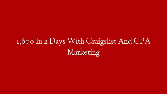 1,600 In 2 Days With Craigslist And CPA Marketing