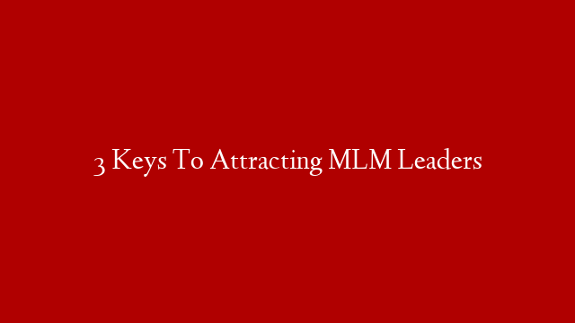 3 Keys To Attracting MLM Leaders post thumbnail image