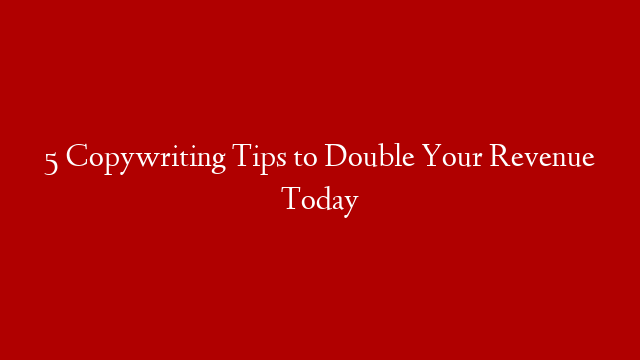 5 Copywriting Tips to Double Your Revenue Today post thumbnail image