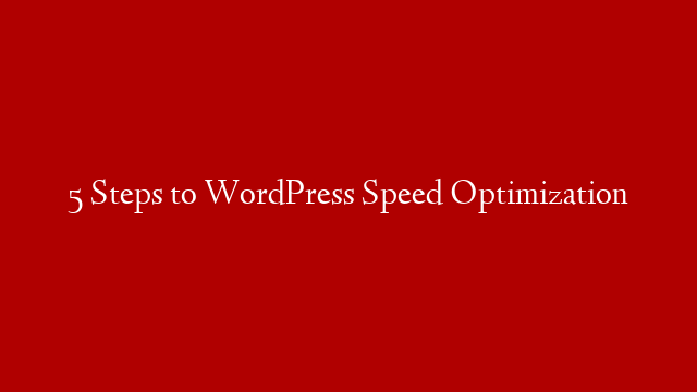 5 Steps to WordPress Speed Optimization