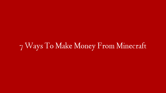 7 Ways To Make Money From Minecraft post thumbnail image