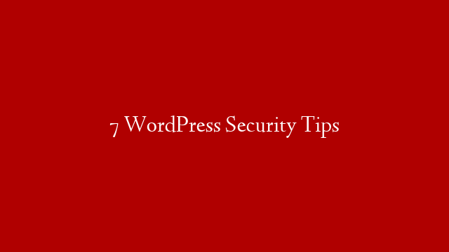 7 WordPress Security Tips