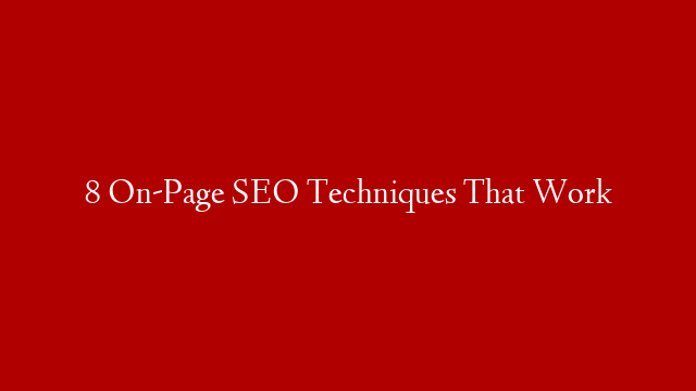 8 On-Page SEO Techniques That Work