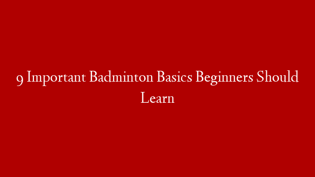 9 Important Badminton Basics Beginners Should Learn post thumbnail image