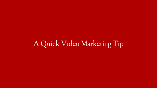 A Quick Video Marketing Tip