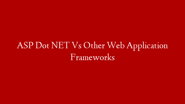 ASP Dot NET Vs Other Web Application Frameworks