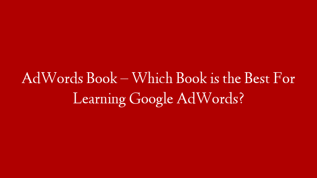 AdWords Book – Which Book is the Best For Learning Google AdWords? post thumbnail image