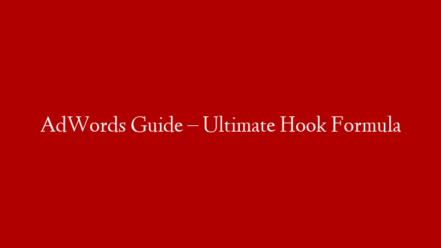 AdWords Guide – Ultimate Hook Formula