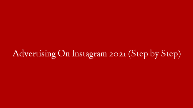Advertising On Instagram 2021 (Step by Step)