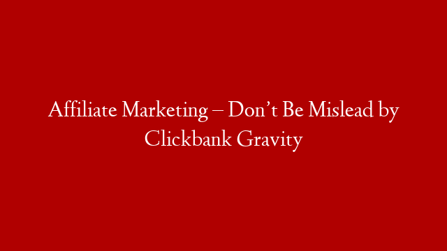 Affiliate Marketing – Don’t Be Mislead by Clickbank Gravity post thumbnail image