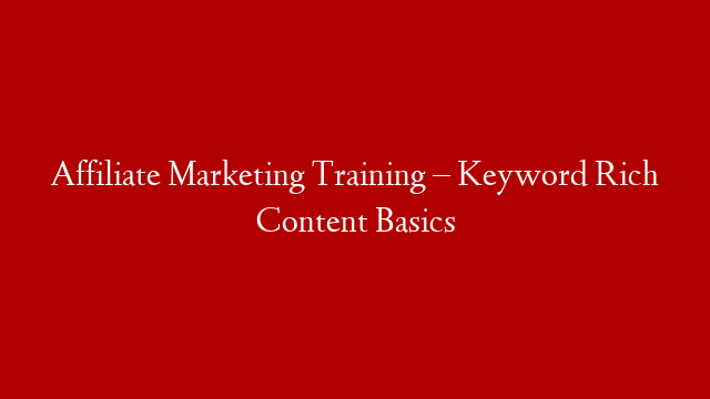 Affiliate Marketing Training – Keyword Rich Content Basics post thumbnail image