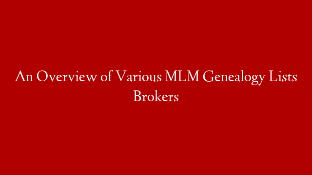 An Overview of Various MLM Genealogy Lists Brokers