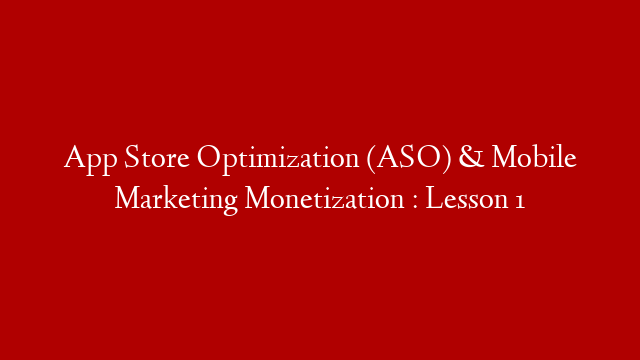 App Store Optimization (ASO) & Mobile Marketing Monetization : Lesson 1