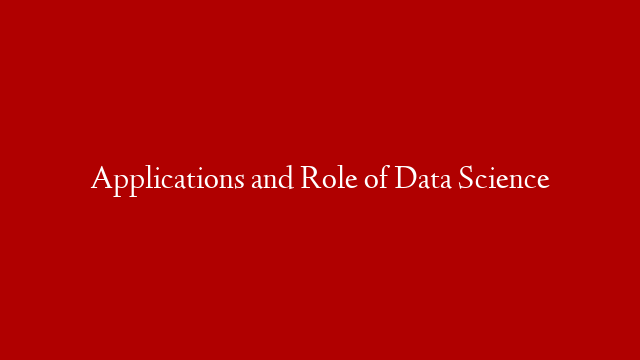 Applications and Role of Data Science