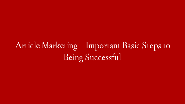 Article Marketing – Important Basic Steps to Being Successful post thumbnail image