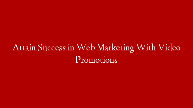 Attain Success in Web Marketing With Video Promotions post thumbnail image