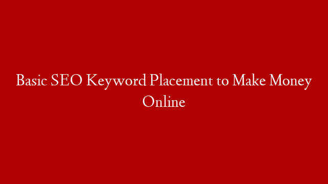 Basic SEO Keyword Placement to Make Money Online post thumbnail image