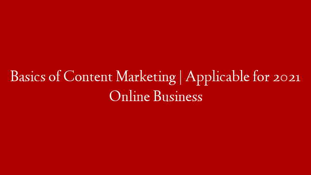 Basics of Content Marketing  | Applicable for 2021 Online Business