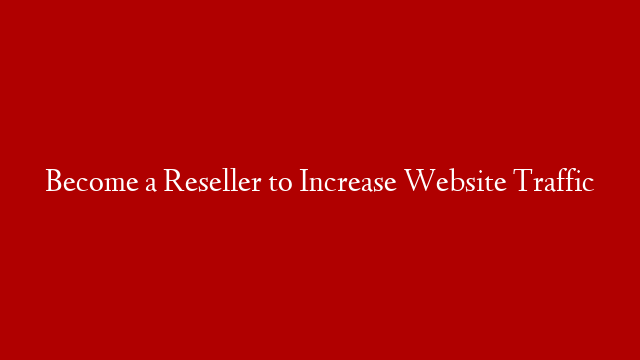 Become a Reseller to Increase Website Traffic post thumbnail image