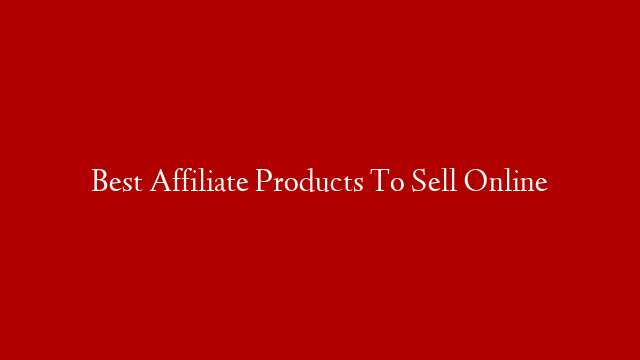 Best Affiliate Products To Sell Online post thumbnail image