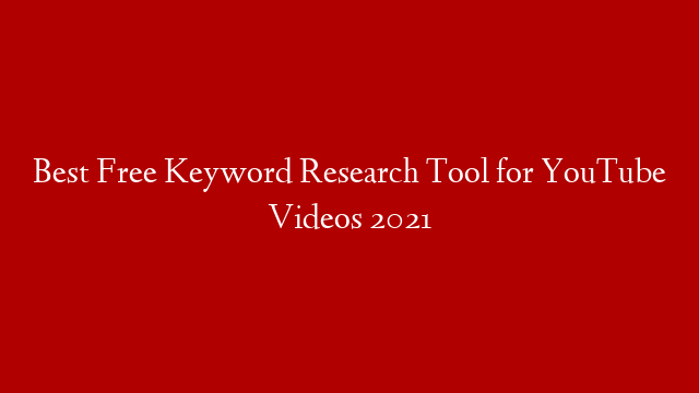 Best Free Keyword Research Tool for YouTube Videos 2021