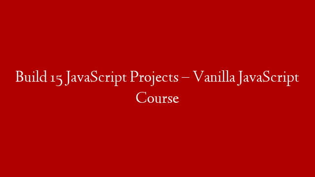 Build 15 JavaScript Projects – Vanilla JavaScript Course post thumbnail image