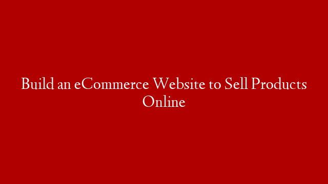 Build an eCommerce Website to Sell Products Online