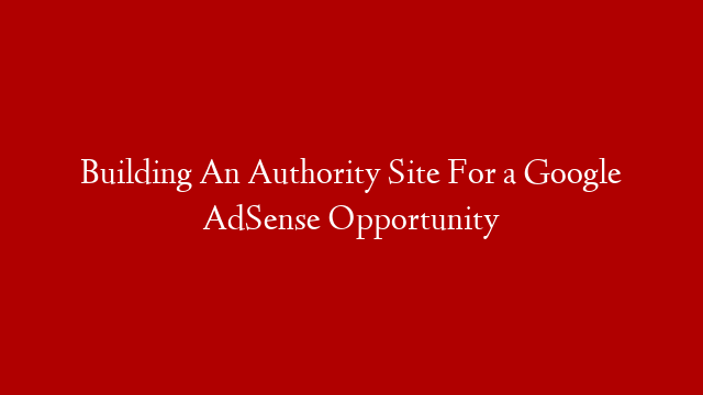 Building An Authority Site For a Google AdSense Opportunity post thumbnail image