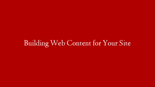 Building Web Content for Your Site