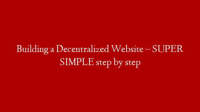 Building a Decentralized Website – SUPER SIMPLE step by step