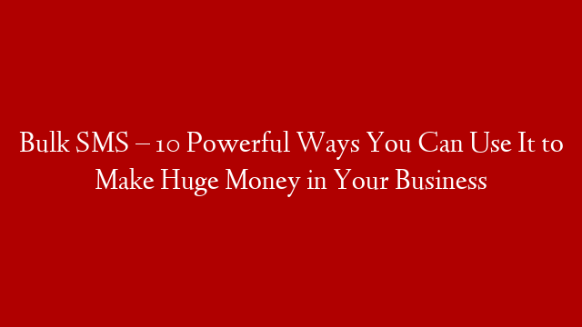 Bulk SMS – 10 Powerful Ways You Can Use It to Make Huge Money in Your Business post thumbnail image