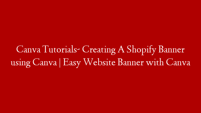 Canva Tutorials- Creating A Shopify Banner using Canva | Easy Website Banner with Canva