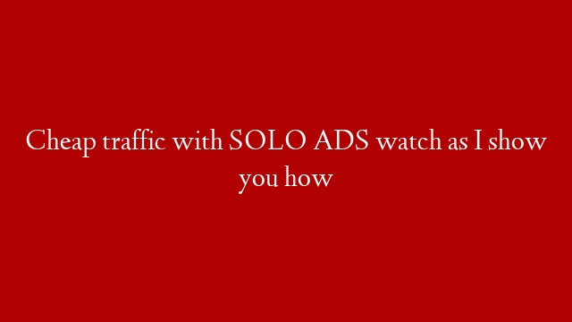 Cheap traffic with SOLO ADS watch as I show you how post thumbnail image