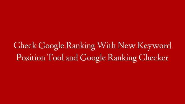 Check Google Ranking With New Keyword Position Tool and Google Ranking Checker post thumbnail image