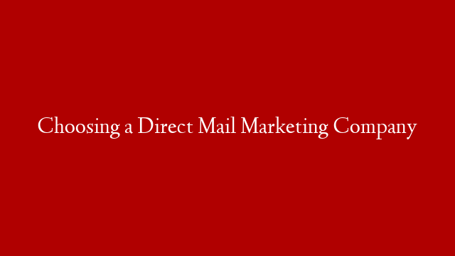 Choosing a Direct Mail Marketing Company post thumbnail image