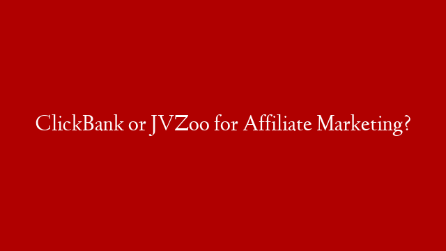 ClickBank or JVZoo for Affiliate Marketing?