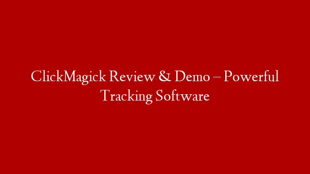 ClickMagick Review & Demo – Powerful Tracking Software
