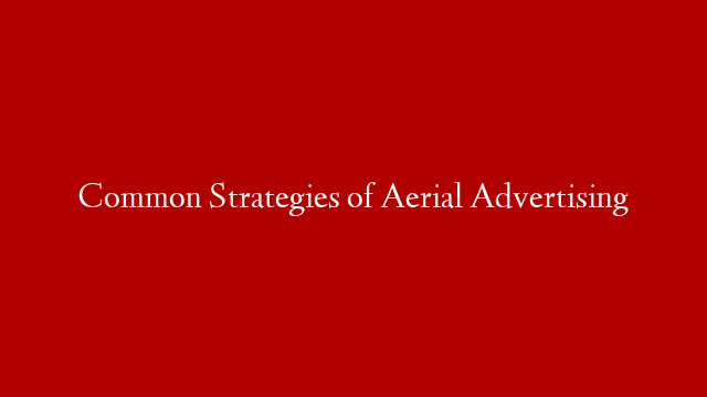 Common Strategies of Aerial Advertising post thumbnail image