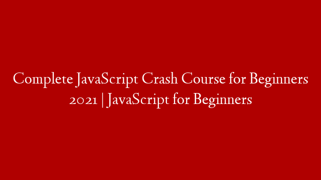 Complete JavaScript Crash Course for Beginners 2021 | JavaScript for Beginners