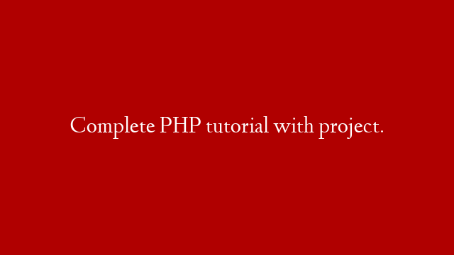 Complete PHP tutorial with project.