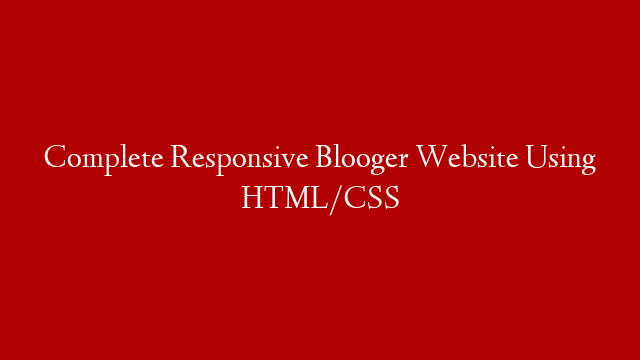 Complete Responsive Blooger Website Using HTML/CSS