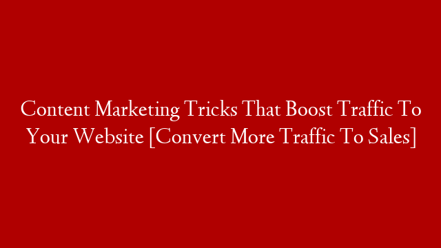 Content Marketing Tricks That Boost Traffic To Your Website [Convert More Traffic To Sales] post thumbnail image