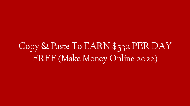 Copy & Paste To EARN $532 PER DAY FREE (Make Money Online 2022) post thumbnail image